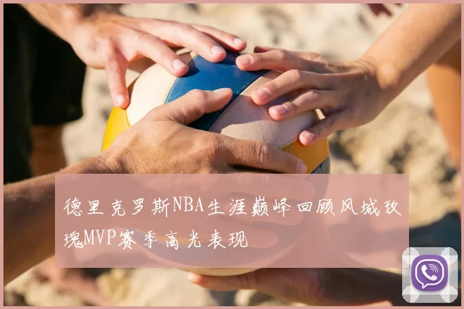 德里克罗斯NBA生涯巅峰回顾风城玫瑰MVP赛季高光表现