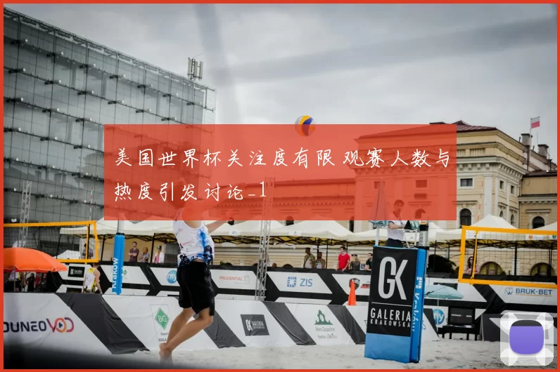 美国世界杯关注度有限 观赛人数与热度引发讨论_1