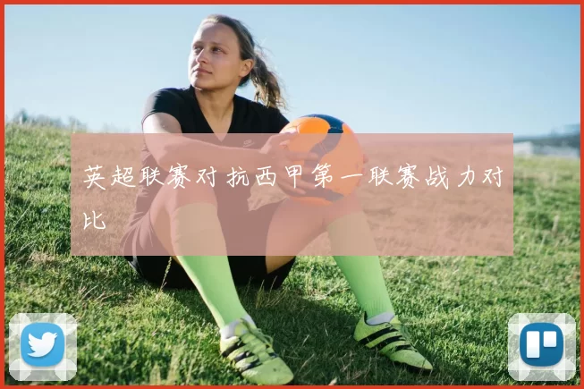英超联赛对抗西甲第一联赛战力对比