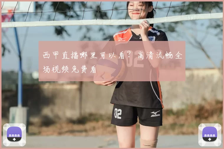西甲直播哪里可以看？高清流畅全场视频免费看