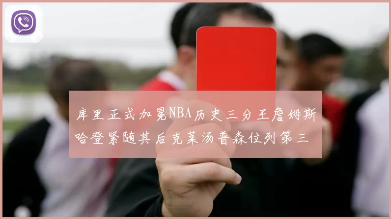 库里正式加冕NBA历史三分王詹姆斯哈登紧随其后克莱汤普森位列第三