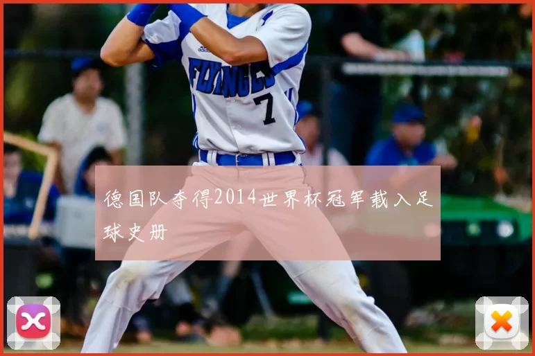 德国队夺得2014世界杯冠军载入足球史册