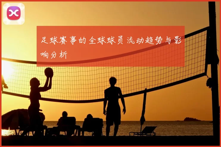 足球赛事的全球球员流动趋势与影响分析