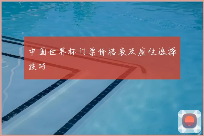中国世界杯门票价格表及座位选择技巧