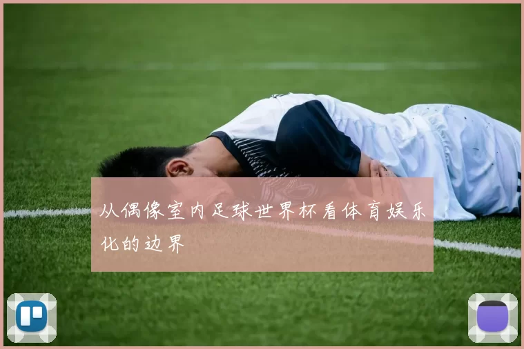 从偶像室内足球世界杯看体育娱乐化的边界