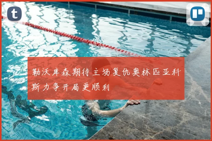 勒沃库森期待主场复仇奥林匹亚科斯力争开局更顺利