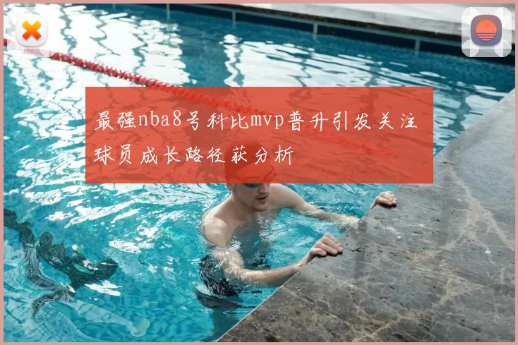 最强nba8号科比mvp普升引发关注 球员成长路径获分析