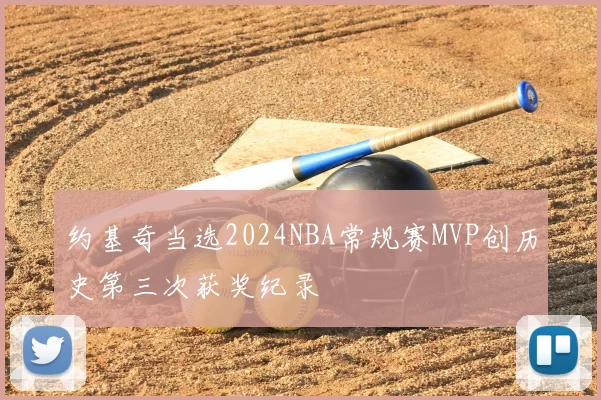 约基奇当选2024NBA常规赛MVP创历史第三次获奖纪录
