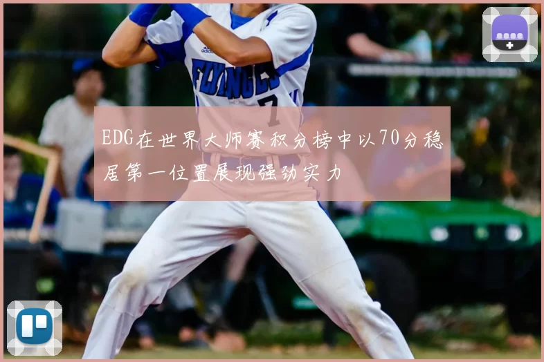 EDG在世界大师赛积分榜中以70分稳居第一位置展现强劲实力