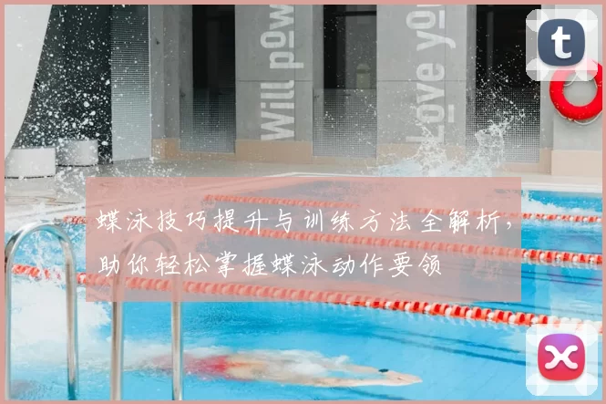 蝶泳技巧提升与训练方法全解析,助你轻松掌握蝶泳动作要领