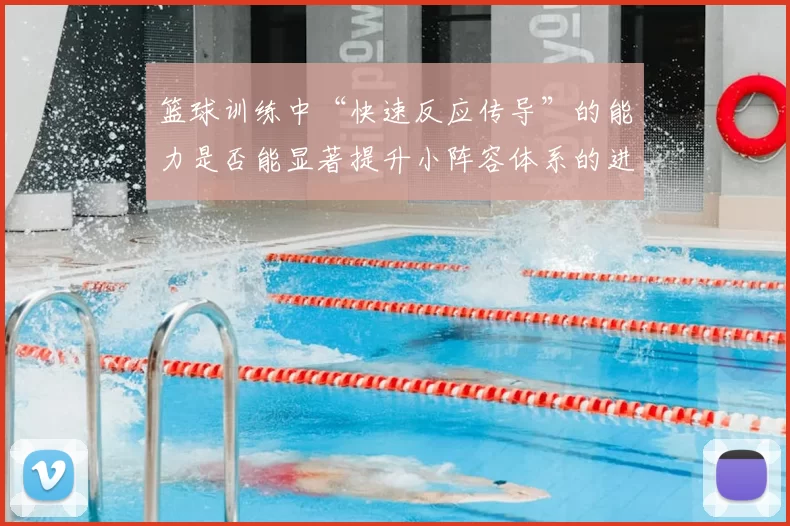 篮球训练中“快速反应传导”的能力是否能显著提升小阵容体系的进攻效率