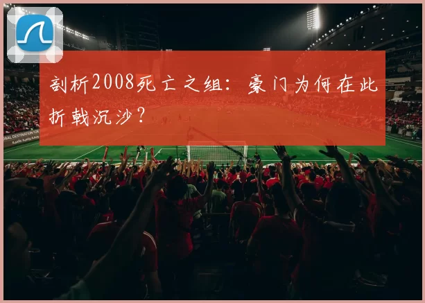 剖析2008死亡之组：豪门为何在此折戟沉沙？