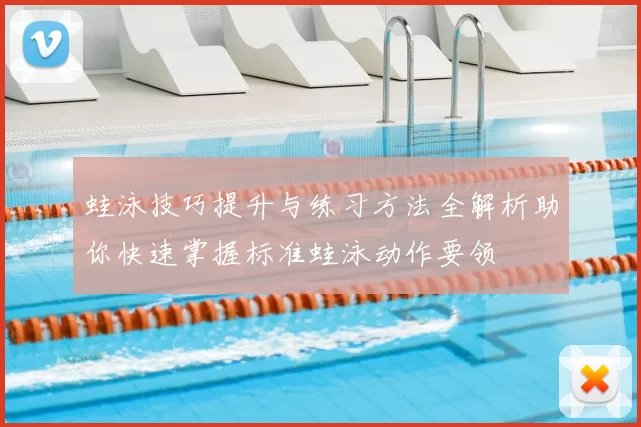 蛙泳技巧提升与练习方法全解析助你快速掌握标准蛙泳动作要领