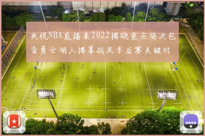 央视NBA直播表2022揭晓重点场次包含勇士湖人揭幕战及季后赛关键对决