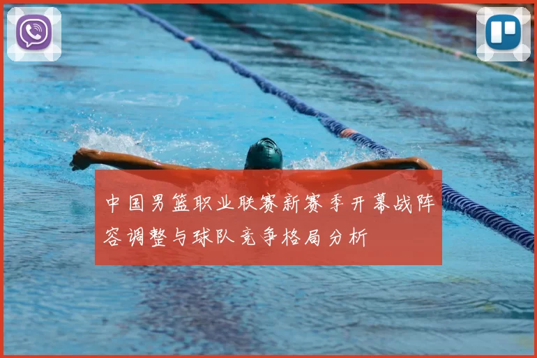 中国男篮职业联赛新赛季开幕战阵容调整与球队竞争格局分析