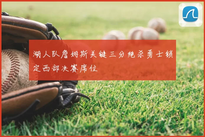 湖人队詹姆斯关键三分绝杀勇士锁定西部决赛席位