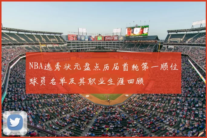 NBA选秀状元盘点历届首轮第一顺位球员名单及其职业生涯回顾
