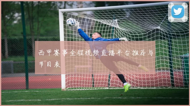 西甲赛事全程视频直播平台推荐与节目表