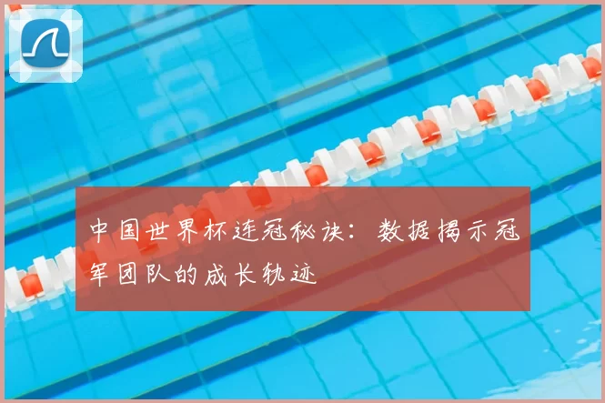 中国世界杯连冠秘诀:数据揭示冠军团队的成长轨迹