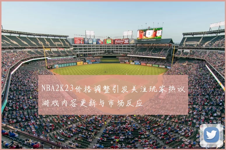 NBA2K23价格调整引发关注玩家热议游戏内容更新与市场反应