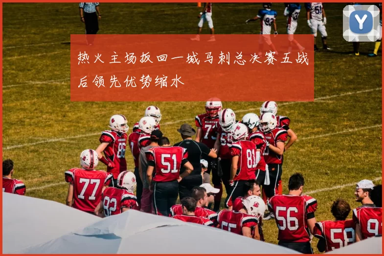热火主场扳回一城马刺总决赛五战后领先优势缩水