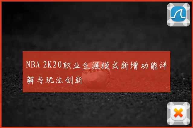 NBA 2K20职业生涯模式新增功能详解与玩法创新