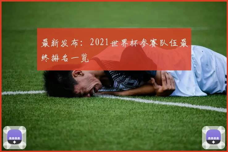 最新发布：2021世界杯参赛队伍最终排名一览