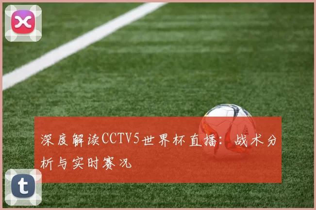 深度解读CCTV5世界杯直播:战术分析与实时赛况
