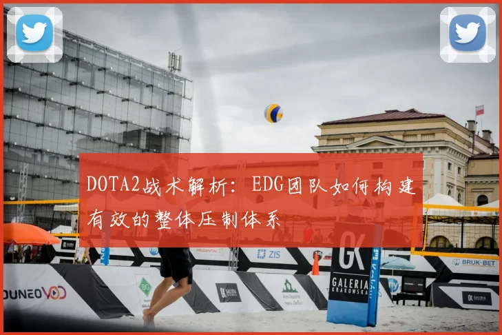 DOTA2战术解析：EDG团队如何构建有效的整体压制体系