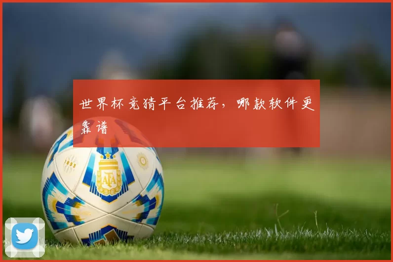 世界杯竞猜平台推荐，哪款软件更靠谱